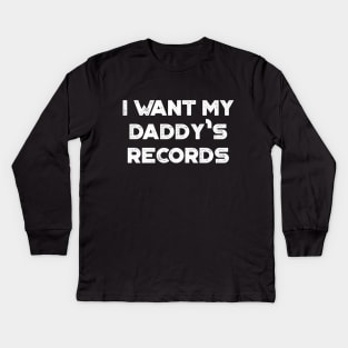 I Want My Daddy's Records Funny Vintage Retro (White) Kids Long Sleeve T-Shirt